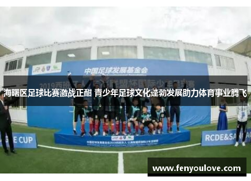 海曙区足球比赛激战正酣 青少年足球文化蓬勃发展助力体育事业腾飞