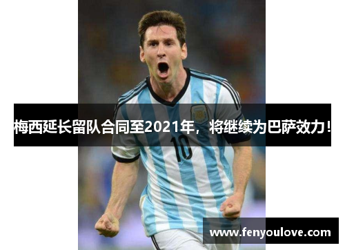梅西延长留队合同至2021年，将继续为巴萨效力！